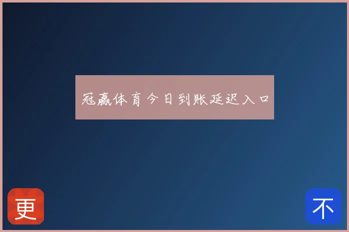 冠赢体育今日到账延迟入口